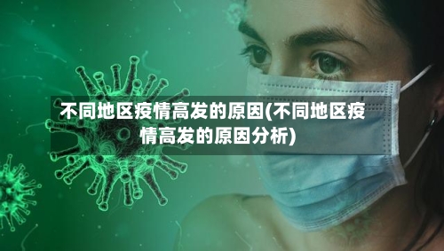 不同地区疫情高发的原因(不同地区疫情高发的原因分析)-第2张图片