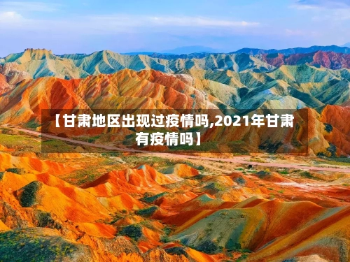 【甘肃地区出现过疫情吗,2021年甘肃有疫情吗】