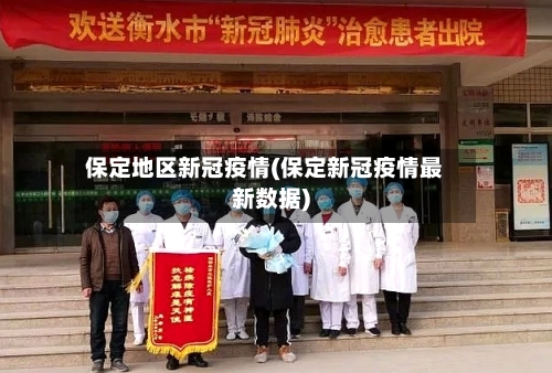 保定地区新冠疫情(保定新冠疫情最新数据)