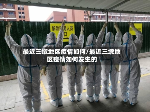 最近三墩地区疫情如何/最近三墩地区疫情如何发生的