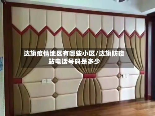 达旗疫情地区有哪些小区/达旗防疫站电话号码是多少-第2张图片